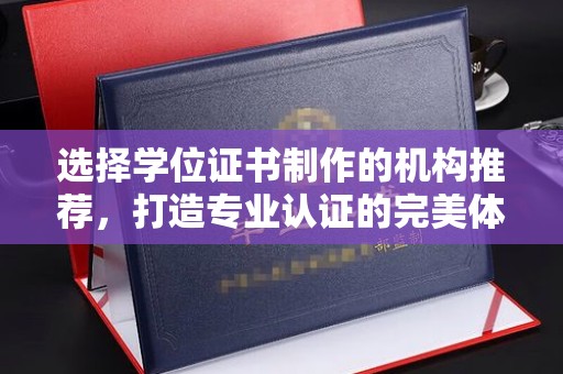 吉隆选择学位证书制作的机构推荐，打造专业认证的完美体验