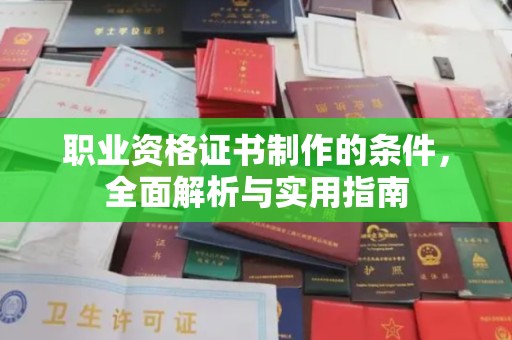 攸县职业资格证书制作的条件，全面解析与实用指南